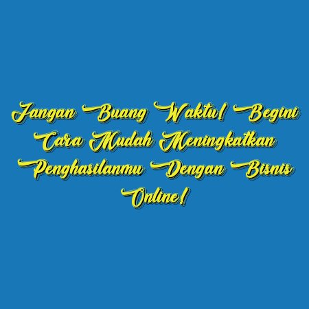 Jangan Buang Waktu! Begini Cara Mudah Meningkatkan Penghasilanmu dengan Bisnis Online!