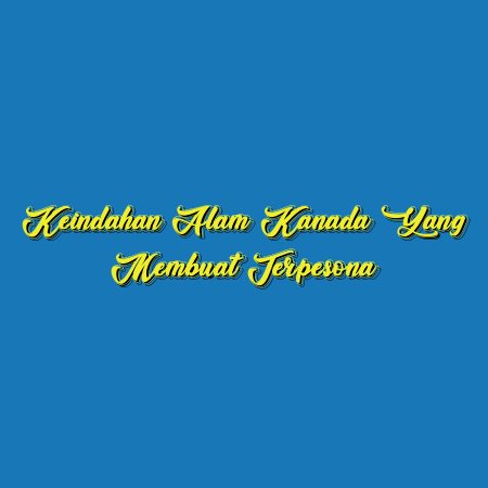 Keindahan Alam Kanada yang Membuat Terpesona