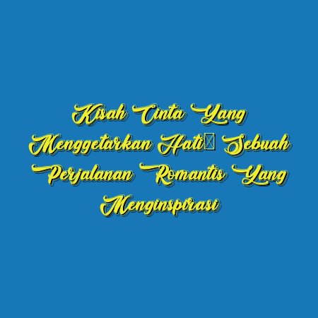 Kisah Cinta yang Menggetarkan Hati: Sebuah Perjalanan Romantis yang Menginspirasi