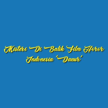 Misteri di Balik Film Horor Indonesia ‘Danur’