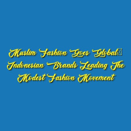 Muslim Fashion Goes Global: Indonesian Brands Leading the Modest Fashion Movement