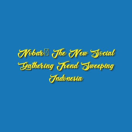 Nobar: The New Social Gathering Trend Sweeping Indonesia