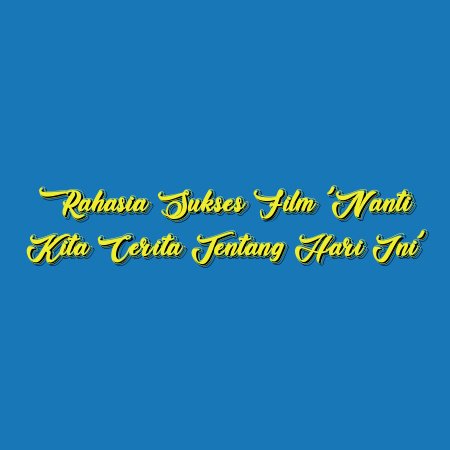 Rahasia Sukses Film ‘Nanti Kita Cerita Tentang Hari Ini’