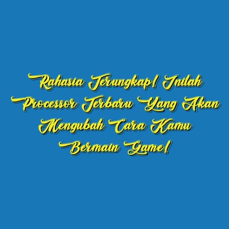 Rahasia Terungkap! Inilah Processor Terbaru yang Akan Mengubah Cara Kamu Bermain Game!