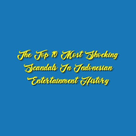 The Top 10 Most Shocking Scandals in Indonesian Entertainment History