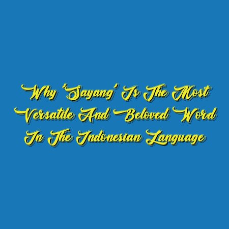 Why ‘Sayang’ Is the Most Versatile and Beloved Word in the Indonesian Language