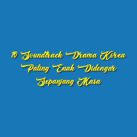 10 Soundtrack Drama Korea Paling Enak Didengar Sepanjang Masa