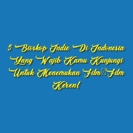 5 Bioskop Indie di Indonesia yang Wajib Kamu Kunjungi untuk Menemukan Film-Film Keren!