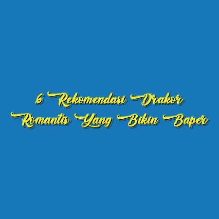 6 Rekomendasi Drakor Romantis yang Bikin Baper