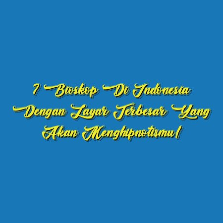 7 Bioskop di Indonesia dengan Layar Terbesar yang Akan Menghipnotismu!