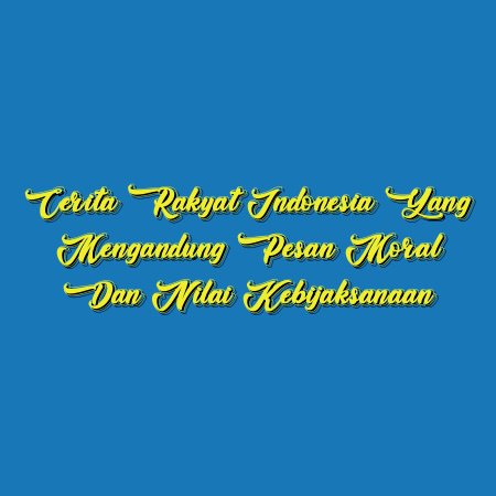 Cerita Rakyat Indonesia yang Mengandung Pesan Moral dan Nilai Kebijaksanaan