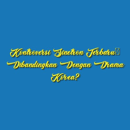 Kontroversi Sinetron Terbaru: Dibandingkan dengan Drama Korea?