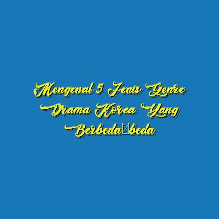 Mengenal 5 Jenis Genre Drama Korea yang Berbeda-beda