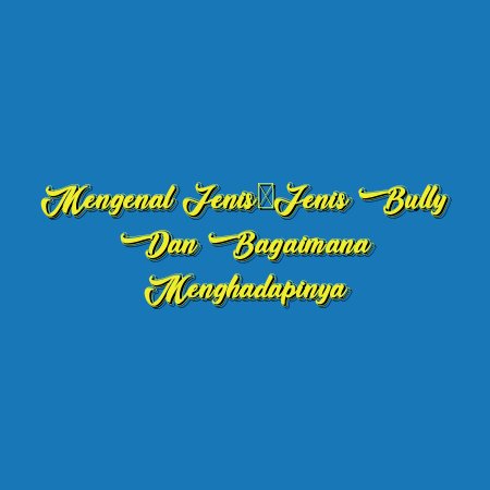 Mengenal Jenis-Jenis Bully dan Bagaimana Menghadapinya