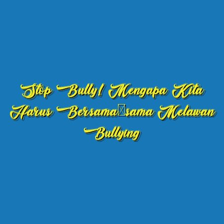 Stop Bully! Mengapa Kita Harus Bersama-sama Melawan Bullying
