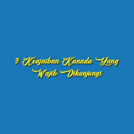 9 Keajaiban Kanada yang Wajib Dikunjungi