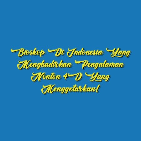 Bioskop di Indonesia yang Menghadirkan Pengalaman Nonton 4D yang Menggetarkan!