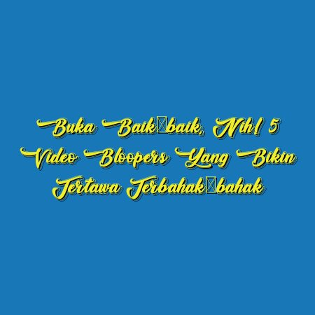 Buka Baik-baik, Nih! 5 Video Bloopers yang Bikin Tertawa Terbahak-bahak