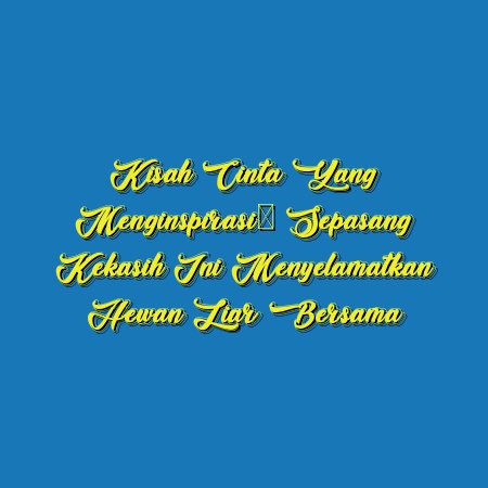 Kisah Cinta yang Menginspirasi: Sepasang Kekasih Ini Menyelamatkan Hewan Liar Bersama