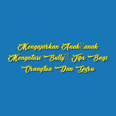 Mengajarkan Anak-anak Mengatasi Bully: Tips bagi Orangtua dan Guru