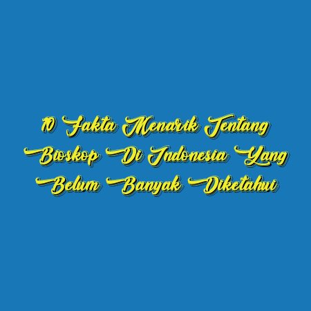 10 Fakta Menarik tentang Bioskop di Indonesia yang Belum Banyak Diketahui