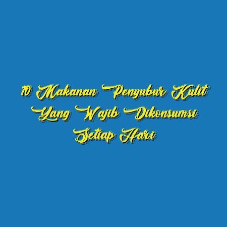 10 Makanan Penyubur Kulit yang Wajib Dikonsumsi Setiap Hari