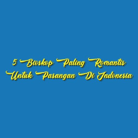 5 Bioskop Paling Romantis untuk Pasangan di Indonesia