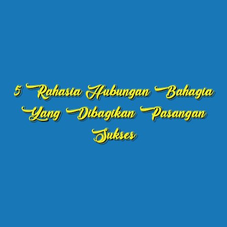 5 Rahasia Hubungan Bahagia yang Dibagikan Pasangan Sukses
