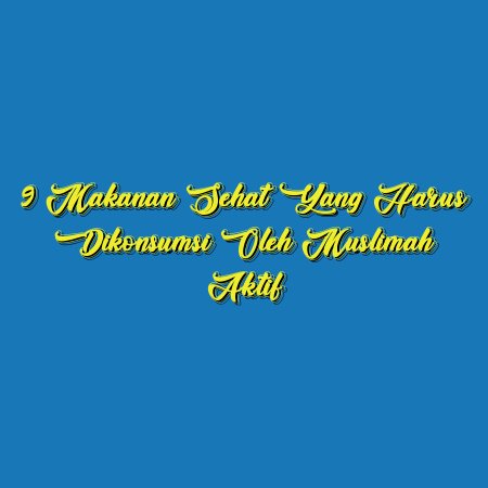 9 Makanan Sehat yang Harus Dikonsumsi oleh Muslimah Aktif