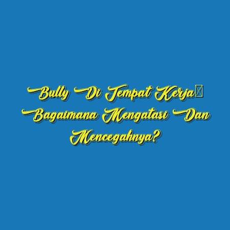 Bully di Tempat Kerja: Bagaimana Mengatasi dan Mencegahnya?