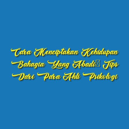 Cara Menciptakan Kehidupan Bahagia yang Abadi: Tips dari Para Ahli Psikologi