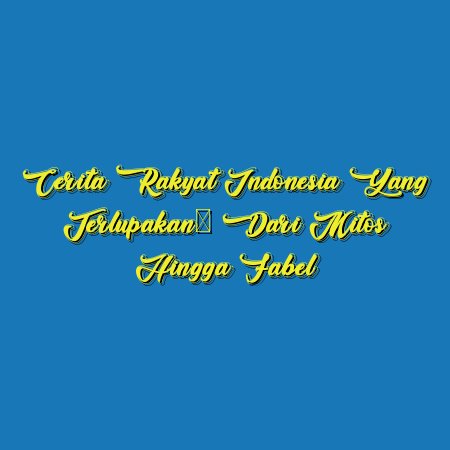 Cerita Rakyat Indonesia yang Terlupakan: Dari Mitos hingga Fabel