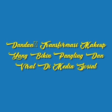 Dandan: Transformasi Makeup yang Bikin Pangling dan Viral di Media Sosial