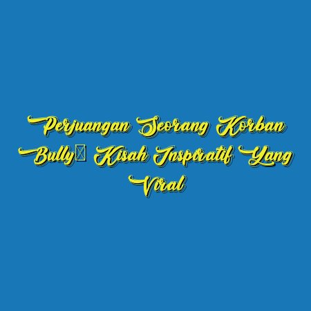 Perjuangan Seorang Korban Bully: Kisah Inspiratif yang Viral