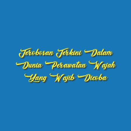 Terobosan Terkini dalam Dunia Perawatan Wajah yang Wajib Dicoba