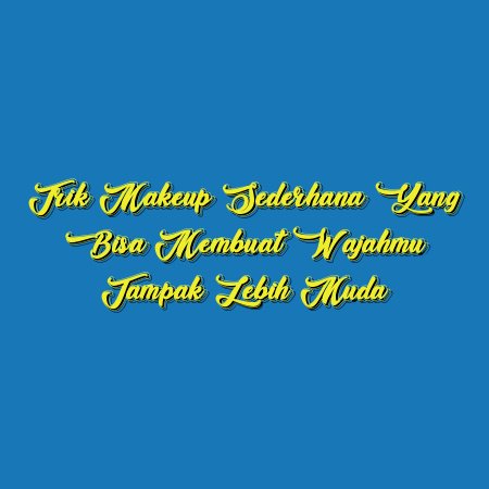 Trik Makeup Sederhana yang Bisa Membuat Wajahmu Tampak Lebih Muda