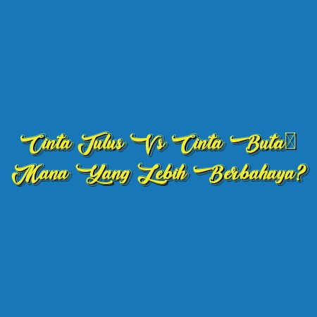 Cinta Tulus vs Cinta Buta: Mana yang Lebih Berbahaya?