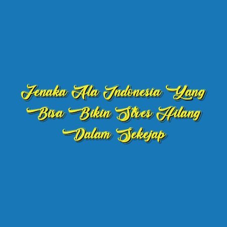 Jenaka ala Indonesia yang Bisa Bikin Stres Hilang dalam Sekejap