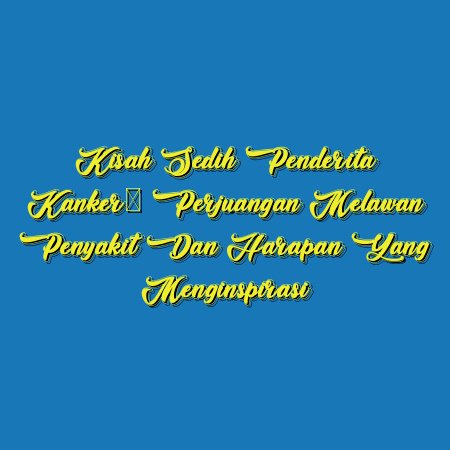 Kisah Sedih Penderita Kanker: Perjuangan Melawan Penyakit dan Harapan yang Menginspirasi