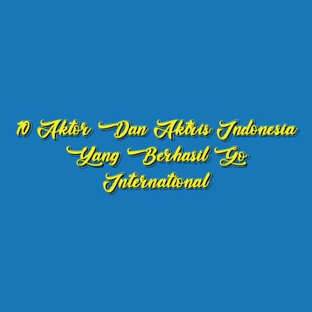 10 Aktor dan Aktris Indonesia yang Berhasil Go International