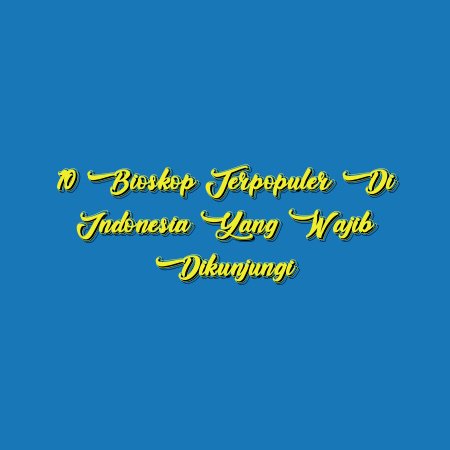 10 Bioskop Terpopuler di Indonesia yang Wajib Dikunjungi