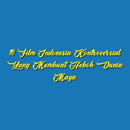 10 Film Indonesia Kontroversial yang Membuat Heboh Dunia Maya