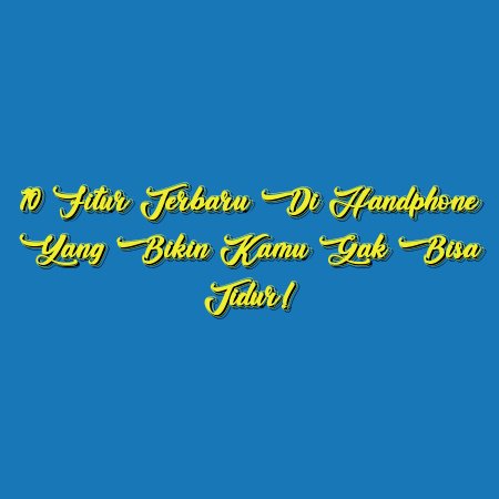 10 Fitur Terbaru di Handphone yang Bikin Kamu Gak Bisa Tidur!