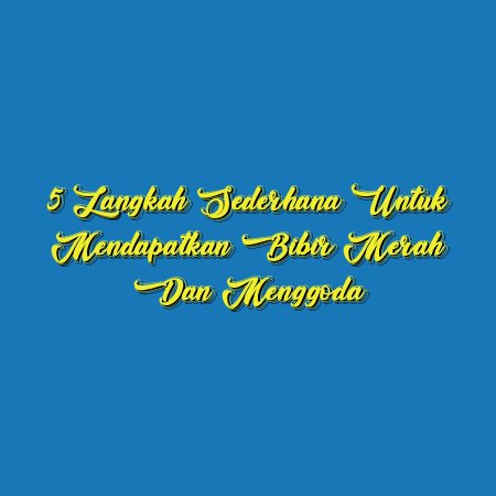 5 Langkah Sederhana untuk Mendapatkan Bibir Merah dan Menggoda