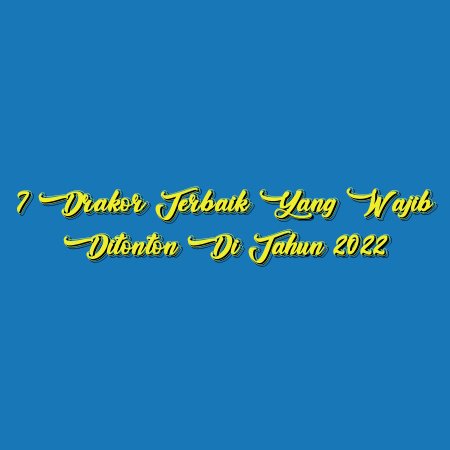 7 Drakor Terbaik yang Wajib Ditonton di Tahun 2022