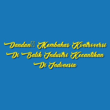 Dandan: Membahas Kontroversi di Balik Industri Kecantikan di Indonesia