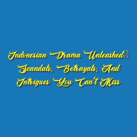 Indonesian Drama Unleashed: Scandals, Betrayals, and Intrigues You Can’t Miss