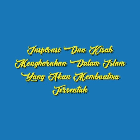 Inspirasi dan Kisah Mengharukan Dalam Islam yang Akan Membuatmu Tersentuh