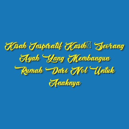 Kisah Inspiratif Kasih: Seorang Ayah yang Membangun Rumah dari Nol untuk Anaknya