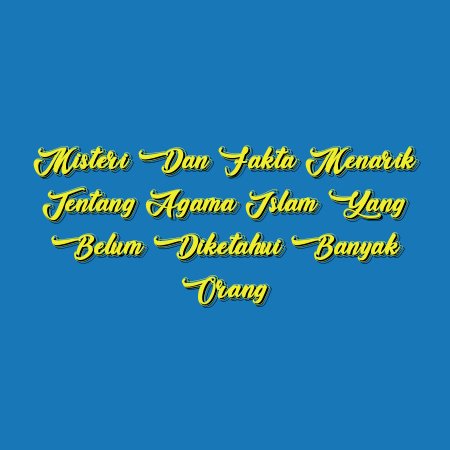 Misteri dan Fakta Menarik tentang Agama Islam yang Belum Diketahui Banyak Orang
